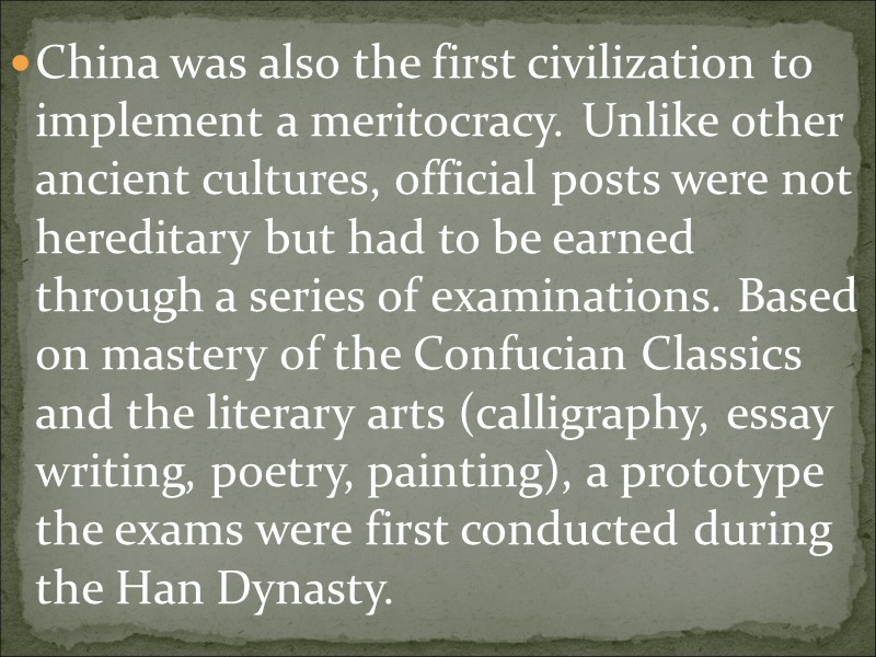 China was also the first civilization to implement a meritocracy. Unlike other ancient cultures,